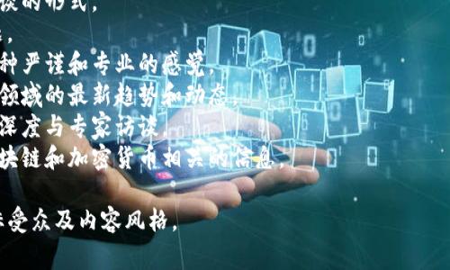 加密货币访谈节目可以有多种名称，这些名称通常会反映节目的内容、风格或目标受众。以下是一些可能的节目名称示例：

1. **“链上对话”** - 强调区块链技术与加密货币的结合。
2. **“数字货币面对面”** - 突出访谈的形式。
3. **“加密谈话”** - ，直接表明主题。
4. **“虚拟货币访谈录”** - 给予一种严谨和专业的感觉。
5. **“币圈潮流”** - 强调加密货币领域的最新趋势和动态。
6. **“链上智囊团”** - 突出节目的深度与专家访谈。
7. **“区块链之声”** - 强调传递区块链和加密货币相关的信息。

选择哪个名称取决于节目的定位、目标受众及内容风格。