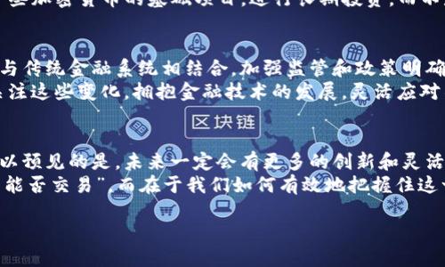 在讨论“加密货币不能交易了吗”这个问题之前，我们首先要了解加密货币的背景，以及它在全球金融市场中的地位和发展趋势。随着越来越多的人关注数字货币，尤其是在过去几年中，比特币和以太坊等加密货币的影响力不断扩大，我们必须探讨的是，加密货币是否真的面临交易受限的局面。

加密货币的崛起与挑战
自2009年比特币问世以来，加密货币逐渐从小众的技术现象演变为广泛接受的金融工具。它们的去中心化特征吸引了大量投资者和技术爱好者，促成了以区块链为基础的金融创新。
不过，随着加密货币的普及，监管层面的问题随之浮出水面。世界各国对加密货币的政策和法律框架的制定尚处在不断变化之中，这给市场带来了不确定性。例如，某些国家如中国、新加坡等，已经出台政策限制或禁止加密货币的交易，而在其他国家，如美国和日本，加密货币的交易和投资则相对自由。

政策变动对交易的影响
由于监管政策的不同，投资者在不同地区进行加密货币交易时会面临极大的差异。在中国，自2017年以来，加密货币的交易所和初始代币发行（ICO）被禁止，导致市场波动加剧。这种情况下，不少投资者可能会质疑：“加密货币真的不能交易了吗？”
不少人仍然设法通过去中心化交易所（DEX）参与加密货币市场，但这种方式在流动性和安全性等方面存在其独特的挑战。虽然从理论上讲，加密货币交易的技术仍然可以进行，但一系列政策法规的限制确实在一定程度上“锁住”了这个市场。

重新审视交易的可能性
尽管面临着政策和技术的双重压力，但加密货币交易依然存在巨大的市场需求。尤其在金融科技的飞速发展下，逐渐涌现出更多的交易平台和投资工具，使得加密货币的交易依然活跃。例如，许多主流证券交易所如Coinbase、Binance等，依然在不断扩展其服务，提升用户体验。即使在政策较为严格的国家，投资者依旧找到了一些折中的方式。
同时，随着区块链技术的成熟，越来越多的金融产品开始整合加密货币的特性，比如加密货币衍生品和指数基金，针对这些新产品的投资需求也在不断上升。

个人经验：投资中的挑战与机遇
作为一名活跃的加密货币投资者，我亲身经历了市场的波动和政策的变化。特别是在政策收紧的情况下，曾一度无奈地停止了交易。不过，随着对市场的深入研究，我逐渐意识到，总有一些方式可以合法合规地进行投资。
例如，我通过学习有关去中心化金融（DeFi）和流动性挖矿的知识，发现这能够让我在不违反规定的情况下，依然获得一定的收益。此外，我还关注了一些加密货币的基础项目，进行长期投资，而不是短期炒作。这样的策略，帮助我在市场的涨跌中保持相对稳定的收益。

面对市场的未来
我们不能否认，加密货币的未来依然充满挑战与机遇。随着全球经济数字化的不断深入，加密货币作为一种新兴的金融工具，未来仍会在某种程度上与传统金融系统相结合。加强监管和政策明确是确保市场健康发展的必要条件，而行业内部也需要自我规范，以降低投资风险。
总之，虽然某些国家和地区对加密货币的交易设限，甚至禁止交易，但加密货币作为一个全球性现象，其流通与交易的方式正在不断演化。我们仍需关注这些变化，拥抱金融技术的发展，灵活应对不同的市场局势。

总结：未来由谁掌控
当我们回顾加密货币的整个发展历程时，必须承认，政策的干预并不能完全消除市场的活力。用户和投资者的需求终将推动这一行业的向前发展。可以预见的是，未来一定会有更多的创新和灵活的交易方式出现，而我们的策略和视角也需要随之变化。
因此，面对加密货币的未来，我们需要保持开放的心态，灵活掌握市场动态，而不是仅仅局限于现有的交易方式。也许，真正的挑战并不在于“加密货币能否交易”，而在于我们如何有效地把握住这一新兴市场带来的机会。

加密货币交易现状和未来展望：你需要知道的一切