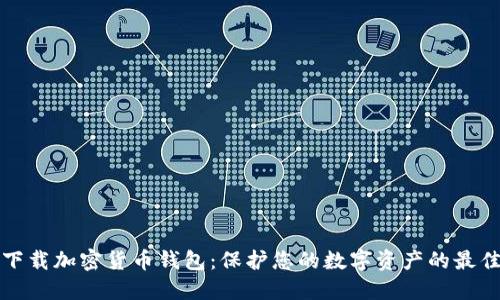 轻松下载加密货币钱包：保护您的数字资产的最佳实践