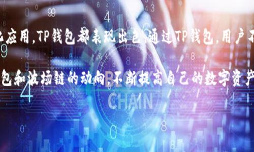 TP钱包波场链是哪个

在加密货币的世界里，有很多要求和需求，尤其是对于钱包的使用。不少用户对TP钱包以及波场（Tron）区块链都充满了好奇。那么，TP钱包波场链到底是哪个呢？下文将从几个方面为大家详细解析。

什么是TP钱包？

TP钱包（Token Pocket）是一款多链数字资产钱包，支持众多主流区块链资产的管理。TP钱包不仅支持比特币（BTC）、以太坊（ETH）等传统数字货币，还支持众多新兴的区块链，比如波场（Tron）。通过TP钱包，用户可以方便地管理自己的数字资产，进行转账、交易、参与去中心化应用（DApp）等操作。

波场（Tron）区块链简介

波场（Tron）是一种基于区块链技术的平台，旨在通过去中心化的方式，打造一个全球性的自由内容娱乐平台。波场区块链的主要目标是让每个人都能以较低的成本创造、分享和获取数字内容。通过波场，用户可以发布、存储、并拥有自己的内容，而无需依赖于中心化的第三方服务。

与以太坊相似，波场也支持智能合约，使得开发者能够在其网络上构建和发布去中心化应用（DApp）。波场链的高吞吐量和低交易成本，使得其成为了很多项目的首选平台。用户在TP钱包上可以轻松管理波场上的资产，包括TRX、TRC10和TRC20代币等。

TP钱包与波场链的结合

TP钱包与波场链的结合，为用户提供了一个便捷的资产管理工具。通过TP钱包，用户不仅可以存储和转账TRX及其他基于波场的代币，还能方便地参与到波场生态中的各种DApp，如去中心化交易所（DEX）、游戏、社交平台等。

TP钱包集成了波场链的多种功能，将用户的数字资产管理变得更为简单。无论是新手还是经验丰富的用户，都能通过TP钱包快速上手，享受波场带来的各种服务和应用。

如何使用TP钱包进行波场链的操作？

使用TP钱包进行波场链的操作相对简单，以下是一些基本步骤：

1. **下载与安装**：首先，在手机应用商店或者官方网站上下载TP钱包，并进行安装，创建一个新的钱包或恢复已有的钱包。

2. **选择波场链**：在TP钱包的首页，用户可以选择波场链，然后可以查看TRX余额，以及其他基于波场的代币。

3. **转账操作**：选择”转账“功能，输入接收方的钱包地址和转账金额，确认信息无误后即可完成转账。

4. **参与DApp**：用户可以在TP钱包中查找和参与波场链上的各类DApp，如游戏、投票等。

使用TP钱包的优势

TP钱包的使用，不仅便捷，而且安全。钱包内置了多种安全机制，比如私钥加密和助记词保护，确保用户的资产得以安全存储。此外，TP钱包的用户界面友好，操作简单，新手也能快速上手。

此外，TP钱包在不断更新和，频繁推出新的功能和支持的链，给用户带来了更多的选择和可能性。例如，用户不仅可以自由管理波场链上的资产，还能与其他链的资产进行跨链交易，极大地提升了用户体验。

实际案例分析

例如，我的一个朋友曾经使用TP钱包进行波场链的资产管理。起初，他对加密货币并没有太多了解，但在朋友的指导下，下载了TP钱包。通过简单的步骤，他就成功转账了TRX，并参与了波场上的一个去中心化金融（DeFi）项目。

在参与过程中，他发现波场链上交易成本非常低，而TP钱包使得整个过程相对简单高效。最终，他不仅理解了波场链的各种应用，还在这一过程中获取了可观的收益，这使得他对数字资产管理的兴趣日益增长。

总结

总之，TP钱包作为一款优质的多链数字资产钱包，为用户提供了波场链的全面支持。无论是资产管理、转账，还是参与去中心化应用，TP钱包都表现出色。通过TP钱包，用户不仅能够更便捷地操作自己的波场资产，还能参与到波场生态的多样化应用中。

当然，随着区块链技术的不断发展，TP钱包的功能还有很大的提升空间，也希望在以后的使用过程中，用户能够持续关注TP钱包和波场链的动向，不断提高自己的数字资产管理水平。

TP钱包, 波场链, 数字资产, 去中心化应用, 区块链/guanjianci