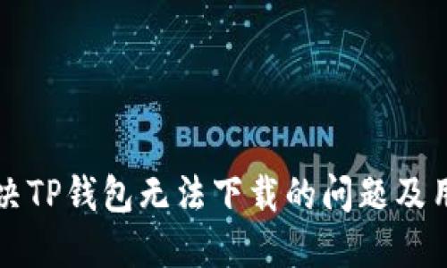 如何解决TP钱包无法下载的问题及用户指南