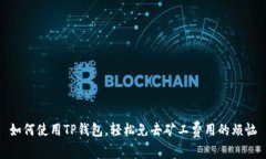 如何使用TP钱包，轻松免去矿工费用的烦恼