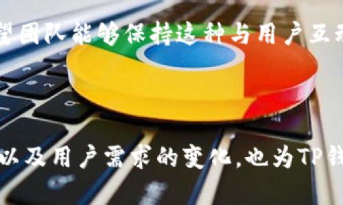 TP钱包（TP Wallet）是一款加密货币钱包应用，专注于提供安全、便捷的数字资产管理解决方案。它是由TP团队开发的，这个团队致力于服务全球用户，让用户能够安全地存储、接收和发送各种加密货币。TP钱包支持多种区块链资产和代币的存储，具有用户友好的界面，方便用户进行加密货币的交易、管理和投资。

### TP钱包的主要特点

1. 多种资产支持
TP钱包支持多种主流加密货币和代币，包括比特币（BTC）、以太坊（ETH）、波场（TRX）等。用户可以在一个钱包中管理不同的数字资产，大大方便了用户的使用体验。

2. 安全性强
TP钱包采用了多层次的安全机制，包括私钥本地存储、数据加密和生物识别等技术，确保用户的资产安全。此外，TP钱包还采取了定期的安全审核，以应对不断变化的安全威胁。

3. 友好的用户界面
为了让新手用户更容易上手，TP钱包设计了一种直观的用户界面，简化了复杂的操作步骤。即使是没有技术背景的用户，也能轻松完成数字资产的转账和管理。

4. 去中心化交易功能
TP钱包内置了去中心化交易所（DEX）的功能，用户可以在不需要中介的情况下，直接进行资产交易。这种方式既提高了交易的透明度，也降低了交易费用。

5. 社区支持与发展
TP团队不仅关注钱包本身的开发，还积极与社区互动。通过用户反馈，他们不断产品功能，满足用户的不断变化的需求。用户可以在官方论坛或社交媒体上与其他用户交流经验，获取最新资讯。

### 使用TP钱包的用户体验

个人账户管理
使用TP钱包，你可以轻松创建个人账户，并通过简单的步骤进行数字资产的管理。我经常使用TP钱包进行小额的加密货币交易，发现它的界面相当友好，尤其是在查看资产和进行交易时，信息都很直观。

资产安全存储
安全性一直是我选择使用TP钱包的重要因素之一。钱包内的私钥只有我自己能掌握，即便是TP团队也无法访问我的资产。此外，钱包还支持双重验证功能，给我的账户再加一层保护。为了进一步增强安全性，我还定期更换密码，并开启了生物识别解锁功能。这让我在使用时感到更加安心。

便捷的交易体验
作为一个加密货币投资者，便捷的交易体验是我非常看重的一点。TP钱包内置的去中心化交易所让我能以极低的费用进行交易。相比于传统的中心化交易所，去中心化交易所的交易速度更快，也减少了很多不必要的手续。此外，钱包还支持直接通过二维码进行资产转账，极大地方便了我日常的交易需求。

### 未来发展与市场前景

加密货币市场的趋势
随着全球对加密货币的关注度不断提高，TP钱包的发展前景也会愈加广阔。目前，越来越多的人开始接受并使用数字资产，这为TP钱包带来了巨大的市场机会。随着区块链技术的不断成熟，用户对安全、便捷和功能丰富的数字资产管理工具的需求会逐步增强，这也意味着TP钱包有着良好的市场潜力。

技术的不断迭代
TP团队在不断迭代更新钱包的功能，以适应市场的变化。未来，我期待TP钱包能够推出更多方便用户的功能，比如增加对更多链上资产的支持，不断用户体验。此外，用户的反馈对于产品的改进至关重要，希望团队能够保持这种与用户互动的机制，及时根据反馈进行调整。

### 结论

在经历了不断的尝试和应用之后，我认为TP钱包是一款非常值得推荐的数字资产管理工具。无论是从其强大的安全性、多种资产支持，还是友好的用户界面来看，TP钱包都表现得相当出色。市场的不断发展以及用户需求的变化，也为TP钱包的持续改进和功能扩展提供了动力。总之，TP钱包不仅满足了我的日常需求，更让我对加密货币的投资和管理充满信心。希望未来理想的市场前景，能让更多用户体验到这款优秀钱包带来的便捷与安全。