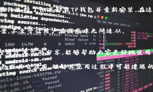   华为手机如何解决TP钱包不良问题，轻松恢复正常使用 / 

 guanjianci 华为手机, TP钱包, 手机支付, APP问题, 手机故障 /guanjianci 

引言
近年来，随着移动支付的普及，TP钱包作为一种便捷的支付工具，越来越受到用户的青睐。然而，许多华为手机用户却反映在使用TP钱包时，出现了“TP钱包不良”的问题，这让不少人头痛不已。本文将对此问题进行详细分析，帮助华为手机用户解决这一困扰。

TP钱包不良的表现
在使用TP钱包时，用户可能会遇到多种不良表现。例如，支付失败、无法打开应用、账户信息无法正常显示等等。这些问题往往让人感到困惑，尤其是在紧急需要用到钱包支付的时候，无法使用简直是雪上加霜。

可能的原因分析
那么，造成TP钱包不良的原因是什么呢？我们可以从以下几个方面来考虑：
ul
listrong软件更新不足：/strong如果用户的TP钱包版本较旧，可能会与手机系统不兼容，从而导致问题频发。/li
listrong网络连接问题：/strongTP钱包需要互联网连接，如果网络不稳定，必然会影响其正常使用。/li
listrong存储空间不足：/strong华为手机的存储空间不够，也会导致应用无法运行顺畅。/li
listrong应用程序冲突：/strong与其他应用的冲突也是常见问题，尤其是一些安全性较高的应用。/li
listrong用户操作不当：/strong有时候，用户在操作过程中的失误，如输入错误等，也可能导致TP钱包出现问题。/li
/ul

解决方案一：更新应用程序
很多时候，软件版本过旧是导致功能不全的根本原因。因此，首先用户需要检查TP钱包是否可以更新。在华为手机中，用户可以打开应用市场，搜索TP钱包并查看有无可用更新。如果有，迅速进行更新，常常能够解决不良的问题。

解决方案二：检查网络连接
如前所述，网络问题可能导致TP钱包的异常工作。用户需要确认手机的网络连接稳定，尝试切换Wi-Fi与移动数据看看哪种连接更为顺畅。如果网络连接正常但问题依旧，考虑重启路由器或者更换网络环境。

解决方案三：清理存储空间
存储空间不足是华为手机常见问题之一。用户如果发现TP钱包无法启动，可以先尝试清理手机存储。进入设置，找到存储管理，查看不必要的文件与应用，及时删除，以便腾出空间。此外，对于TP钱包自身的缓存也可以进行清理，操作方式为进入应用信息中，选择清除缓存。在清理完成后，重启手机，有时就能解决问题。

解决方案四：彻底卸载并重装TP钱包
如果以上方案都未能解决问题，那么考虑直接卸载TP钱包，再重新安装。卸载后，可以从华为应用市场或者TP钱包官网下载安装最新版本的应用。这种做法有时能够有效清除内部的错误信息，恢复应用的正常功能。

个人经验分享
作为一名华为手机用户，我曾经也遇到过TP钱包不良的问题。当时我尝试过更新，检查网络，还清理了存储空间，然而问题依旧。这让我颇为无奈，但我并没有放弃，最终选择了彻底卸载TP钱包并重新安装。在这个过程中，我意识到很多时候软件问题的根源，不在于手机的硬件或网络，而在于应用本身的运行环境。相较于反复尝试不同解决方法，干脆的处理方式更为有效。

与客服联络
如果用户的TP钱包问题在采取以上措施后依然存在，考虑联系官方客服寻求帮助。客服通常能够提供更为专业的技术支持，并能针对用户的具体情况提供解决方案，不至于让用户在困惑中无所适从。

总结
TP钱包的不良问题确实让许多华为手机用户感到烦恼，但绝大多数情况下，这些问题都是可以通过简单的措施来解决的。用户需要保持耐心，逐步排查并解决。希望通过本文的分享，能够帮助大家更好地使用TP钱包，享受方便的支付体验。

此外，随着科技的不断进步，手机支付应用会不断更新，用户也应当时刻关注这些变化，及时更新应用并保持良好的网络环境，以确保使用的流畅与安全。对于TP钱包或其它应用，理解其使用过程中可能遭遇的问题，并提前做好预防措施，总比事后反应要强得多。

最后，感谢阅读本文，愿每位华为手机用户都能顺利畅享现代移动支付的便利。