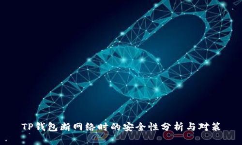 TP钱包断网络时的安全性分析与对策