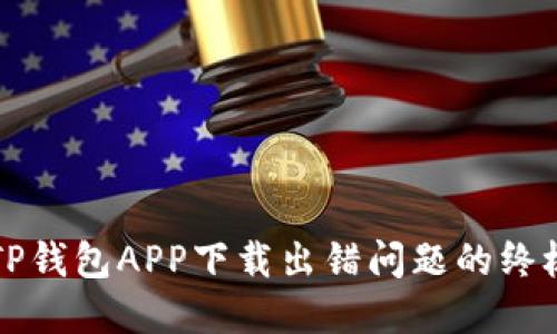 解决TP钱包APP下载出错问题的终极指南