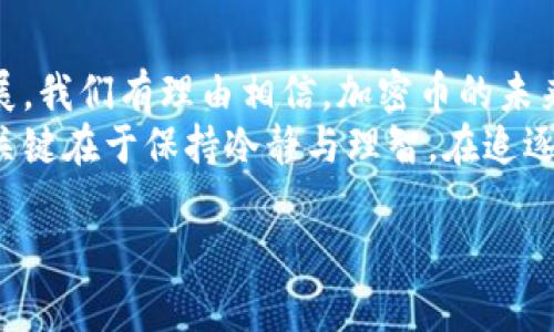 货币市场中的加密币分析：领略区块链技术的魅力

加密币, 数字资产, 区块链, 投资, 货币/guanjianci

加密币的定义及其基本概念
近年来，加密币以其去中心化、安全性和匿名特征逐渐进入公众视野。加密币，也称为数字货币，是基于区块链技术的虚拟货币。与传统货币不同，加密币并不受中央银行或政府的监管，而是通过密码学技术确保交易的安全和生成新的单位。
由于其潜在的价值增值，加密币不仅吸引到了技术爱好者，也引发了许多投资者的关注。特别是比特币的成功案例，让许多人开始探索其他加密币的投资潜力。

主流加密币的分类
在众多加密币中，可以根据不同的标准将其分类。通常，我们可以将加密币分为以下几类：

h41. 主流加密货币/h4
主流加密货币如比特币（Bitcoin）和以太坊（Ethereum）具有较高的市场认可度和接受度。比特币是市场上第一个也是最知名的加密货币，成立于2009年，其限量2100万的设计使其具有了稀缺性，从而提升了其投资价值。
以太坊则是在比特币之后诞生的，通过其智能合约功能支持各种去中心化应用，使得以太坊在众多项目中脱颖而出。

h42. 稳定币/h4
稳定币（Stablecoin）具有与法定货币（如美元、欧元）挂钩的特性，旨在减少加密货币的波动性。例如，USDT和USDC等稳定币在市场上流通，通常与1美元保持大致相等的价值。由于其稳定性，这类币种被广泛用于交易和资产保值。

h43. 小众币种/h4
小众币种通常是指那些市值较低但潜力巨大的加密币。它们可能在特定的领域或用途中具有优势，但因流通性较差，存在较大风险。例如，某些基于特定行业的代币，如基于医疗、金融或游戏领域的小众币，可能一夜之间获得极大的关注，但也可能很快陷入冷清。

投资加密币的风险与回报
投资加密币是一项充满风险的活动。尽管许多投资者在牛市中获得了丰厚的利润，但市场的波动性也往往可导致巨额亏损。许多投资者因追逐短期利润而忽视了风险管理的重要性。
我本人曾经亲身经历过这样的情况，几年前在比特币价格达到历史高点时投资了部分资金，尽管那时我的判断是基于对市场的乐观，但后来伴随着价格的急剧下跌，我不得不进行深刻反思。这不仅是对我金融知识的考验，更是对心态的挑战。真正的投资者知道，选对币种、设定止损和分散投资是成功的关键。

如何选择适合的加密币进行投资
面对种类繁多的加密币，选择适合的投资对象并非易事。首先，进行充分的研究是必要的。了解项目团队背景、技术路线、市场定位等基本信息，可以帮助投资者判断该币种的投资价值。
此外，关注市场趋势和政策动态也至关重要。比如许多国家开始接受数字货币作为合法支付手段，政府的支持无疑会提升该领域的发展前景。同时，选择有实际应用场景的加密币也是一种相对安全的投资策略，因为这类币种能来自于实际的用户需求。

总结与展望
加密币作为新兴的数字资产，在未来有着广阔的发展空间。尽管目前市场动荡不定，但随着区块链技术的不断成熟，加密币应用场景的拓展，我们有理由相信，加密币的未来依然值得期待。
对于普通投资者来说，如何在这个复杂多变的市场环境中找到适合自己的投资方式，既是一场知识与经验的积累，也是一场心态的修炼。关键在于保持冷静与理智，在追逐收益的同时时刻警惕风险，让投资成为一种理智和科学的行为。

参考以上信息，希望对你的加密币投资之路有所帮助，不断学习与适应变化，才能在数字货币世界中立于不败之地。