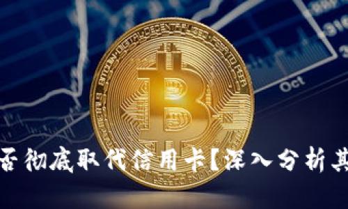 加密货币能否彻底取代信用卡？深入分析其优势与挑战