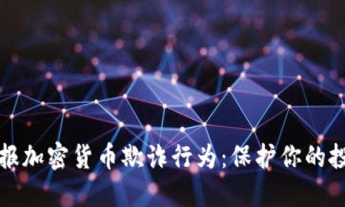 如何在英国举报加密货币欺诈行为：保护你的投资与合法权益