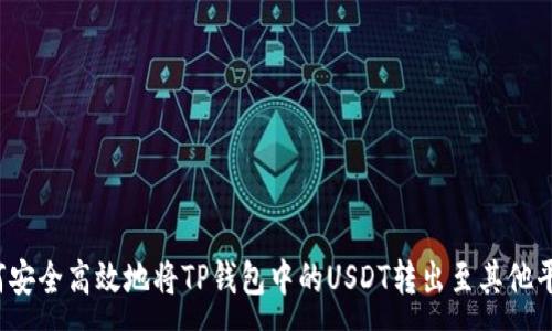 :
如何安全高效地将TP钱包中的USDT转出至其他平台？