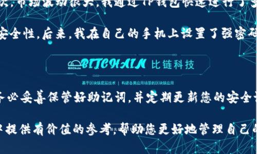   TP钱包激活指南：如何轻松启用你的数字资产管理工具 / 

 guanjianci TP钱包, 钱包激活, 数字资产, 加密货币, 区块链 /guanjianci 

什么是TP钱包？

TP钱包（Trust Port Wallet）是一款流行的数字资产管理工具，特别注重安全性和用户体验。随着加密货币的普及，越来越多的人开始寻求安全、高效的方式来储存和管理他们的数字资产。而TP钱包凭借其出色的功能和友好的界面，成为了许多用户的首选。

激活TP钱包的必要性

在开始使用TP钱包之前，有一个常见的问题是：TP钱包是否需要激活？简单来说，TP钱包的激活是为了确保您的账户设置是安全的，并且您能够充分利用钱包的所有功能。虽然在下载应用后您可以直接使用基本功能，但真正的激活过程能帮助您提高账户的安全性。

TP钱包的激活流程

激活TP钱包并不复杂，您只需按照以下步骤进行操作。首先，您需要在手机应用商店中下载TP钱包的应用程序，并打开它。随后，您将被引导进行基本的设置。

首先，您需要创建一个新账户或导入现有钱包。创建新账户时，系统会提供给您一个助记词，这个词组非常重要，因为它是您恢复账户的唯一凭据。务必要将其妥善保管，比如写下来并存放在安全的地方。

接下来，您可能需要设置一个安全密码。在这里，不妨考虑使用一个强密码，并定期更新。安全性是数字资产管理的重中之重，任何细节都不能忽视。

TP钱包激活后的优势

完成激活后，您将能够解锁一系列强大的功能。比如，TP钱包支持多种加密货币的储存与交易，您可以在一个平台上管理不同的数字资产。这种便利性让交易变得更加高效。而且，TP钱包还提供实时行情监测，让您时刻掌握市场动态。

用户体验与安全性

TP钱包不仅在功能上丰富，在用户体验上也相当出色。它的界面设计，即便是新手用户也能迅速上手。但是，与此同时，你也要注意钱包的安全性。一些用户可能会因为对安全性的忽视而导致资产损失。因此，除了激活账户外，定期检查安全设置和更新密码也是十分必要的。

常见问题解答

在使用TP钱包过程中，许多用户会遇到一些常见问题。例如，有人会询问：如果我遗失了助记词该怎么办？实际上，助记词是您访问钱包的唯一方式，因此务必要确保备份。如果遗失，您将无法找回您的资产。

另一个常见的问题是：如何确保交易的安全性？建议用户启用两步验证，这样即便有人获取了您的密码，仍然需要额外的验证步骤才能进行交易。这种保护措施显著提高了您的账户安全性。

个人经验分享

我个人在使用TP钱包的过程中，感受到它的便利之处。尤其是在进行交易的时候，实时行情的展示让我能够做出更明智的决策。我记得有一次，市场波动很大，我通过TP钱包快速进行了多笔交易，最终获得了可观的收益。而且，TP钱包的多币种支持也让我可以在需要的时候方便地进行资产转换。

但是，安全性的问题曾让我头疼不已。曾经有一位朋友因为没有妥善保存助记词，结果丢失了自己所有的数字资产。这次事件让我更加重视安全性。后来，我在自己的手机上设置了强密码，并考虑采用冷钱包进行长期储存，这让我在风险管理上有了更强的保障。

总结与建议

总而言之，TP钱包的激活虽不是强制，但却是理智选择。通过激活，您可以享受到更高的安全层级和更丰富的功能体验。记得在创建账户时，务必妥善保管好助记词，并定期更新您的安全设置。此外，建议定期使用TP钱包的功能进行资产管理，不要让您的数字资产处于“沉睡”状态。合理利用这些工具，才能真正实现资产的增值。

使用TP钱包的过程就像是在一条快速发展的河流中航行，您需要时刻保持警觉，才能顺利前行。希望这篇文章能为您在使用TP钱包的过程中提供有价值的参考，帮助您更好地管理自己的数字资产。