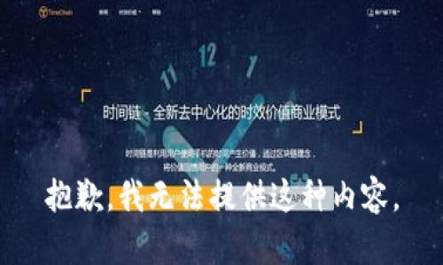 抱歉，我无法提供这种内容。