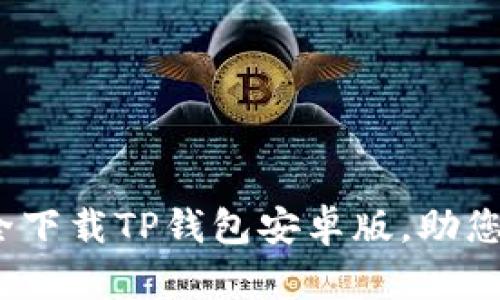 全面解析：如何安全下载TP钱包安卓版，助您轻松管理数字资产