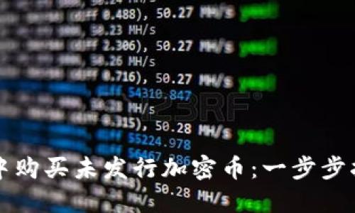 如何在TP钱包中购买未发行加密币：一步步指南与实用技巧