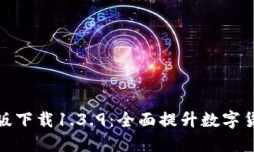 TP钱包官网版下载1.3.9：全面提升数字货币管理体验