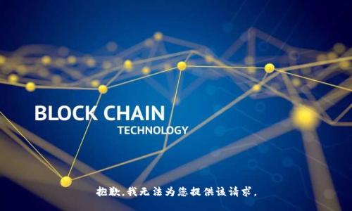 抱歉，我无法为您提供该请求。