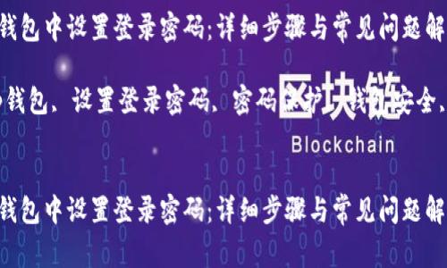 如何在TP钱包中设置登录密码：详细步骤与常见问题解答

关键词：tp钱包, 设置登录密码, 密码保护, 钱包安全, 加密货币


如何在TP钱包中设置登录密码：详细步骤与常见问题解答