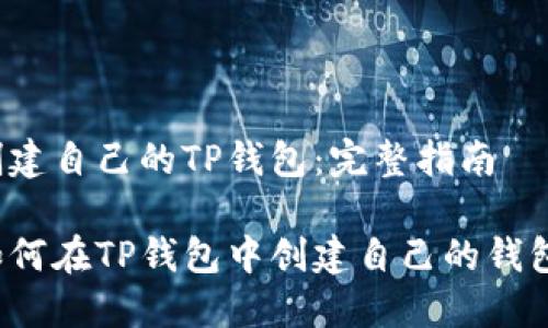 创建自己的TP钱包：完整指南

如何在TP钱包中创建自己的钱包？