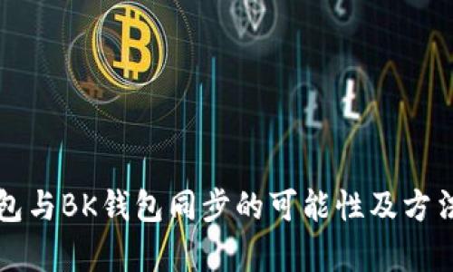 TP钱包与BK钱包同步的可能性及方法解析
