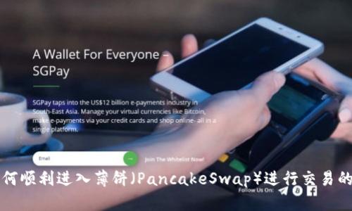 TP钱包如何顺利进入薄饼（PancakeSwap）进行交易的全面指南