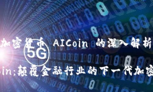 关于加密货币 AICoin 的深入解析

AICoin：颠覆金融行业的下一代加密货币