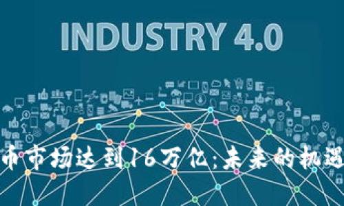 加密货币市场达到16万亿：未来的机遇与挑战