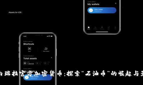 委内瑞拉官方加密货币：探索“石油币”的崛起与影响