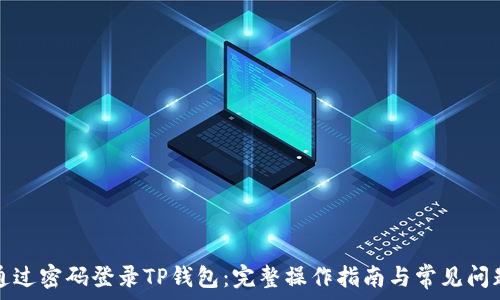   
如何通过密码登录TP钱包：完整操作指南与常见问题解答