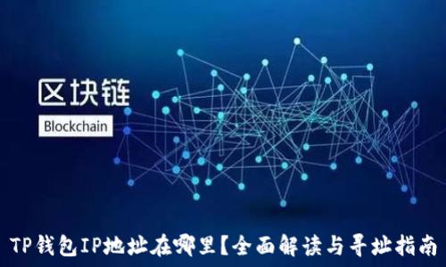   
TP钱包IP地址在哪里？全面解读与寻址指南