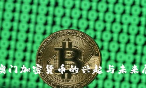 : 澳门加密货币的兴起与未来展望